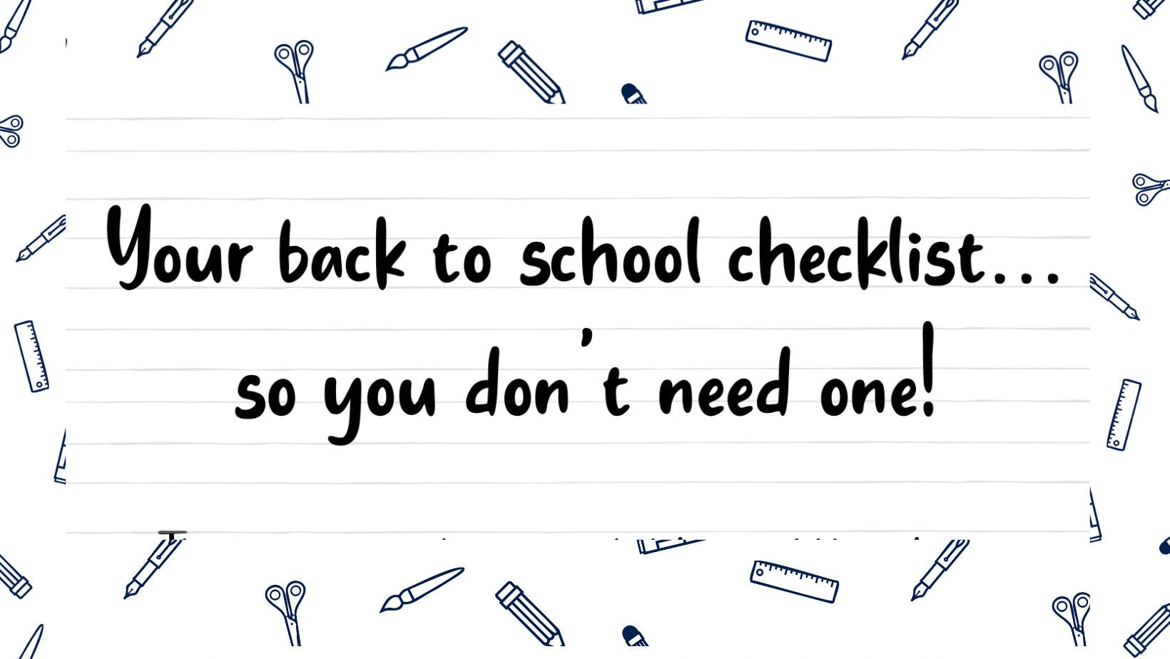 Your back-to-school checklist... so you don't need one!
