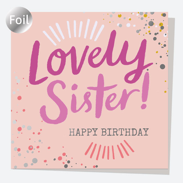 Luxury Foil Birthday Card - Typography Splash - Lovely Sister! Happy Birthday